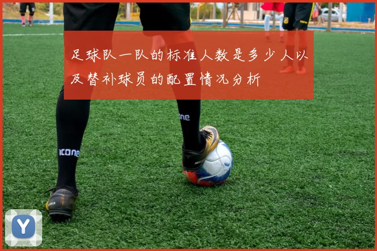 足球队一队的标准人数是多少人以及替补球员的配置情况分析